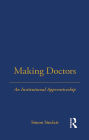 Making Doctors: An Institutional Apprenticeship