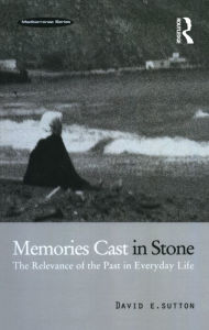 Title: Memories Cast in Stone: The Relevance of the Past in Everyday Life, Author: David E. Sutton