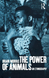 Title: The Power of Animals: An Ethnography, Author: Brian Morris