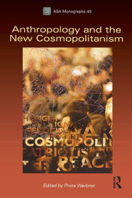 Title: Anthropology and the New Cosmopolitanism: Rooted, Feminist and Vernacular Perspectives, Author: Pnina Werbner