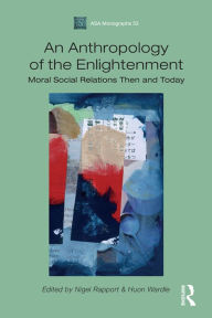 Title: An Anthropology of the Enlightenment: Moral Social Relations Then and Today, Author: Huon Wardle