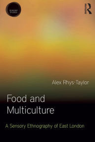 Title: Food and Multiculture: A Sensory Ethnography of East London, Author: Alex Rhys-Taylor