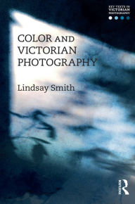 Title: Color and Victorian Photography, Author: Lindsay Smith