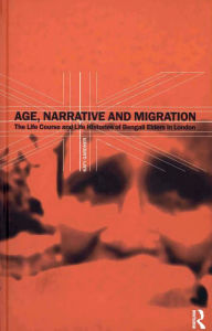 Title: Age, Narrative and Migration: The Life Course and Life Histories of Bengali Elders in London, Author: Katy Gardner