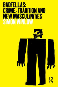 Title: Badfellas: Crime, Tradition and New Masculinities, Author: Simon Winlow