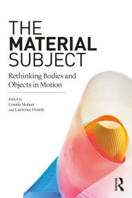 Title: The Material Subject: Rethinking Bodies and Objects in Motion, Author: Urmila Mohan