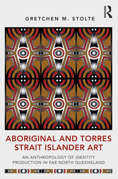 Aboriginal and Torres Strait Islander Art: An Anthropology of Identity Production in Far North Queensland