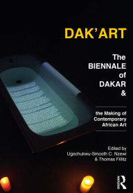 Title: Dak'Art: The Biennale of Dakar and the Making of Contemporary African Art, Author: Ugochukwu-Smooth Nzewi