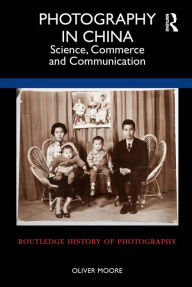 Title: Photography in China: Science, Commerce and Communication, Author: Oliver Moore