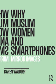 Title: Why Muslim Women and Smartphones: Mirror Images, Author: Karen Waltorp