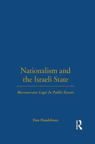 Title: Nationalism and the Israeli State: Bureaucratic Logic In Public Events, Author: Don Handelman
