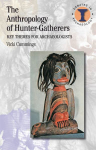 Title: The Anthropology of Hunter-Gatherers: Key Themes for Archaeologists, Author: Vicki Cummings