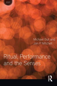 Title: Ritual, Performance and the Senses, Author: Michael Bull