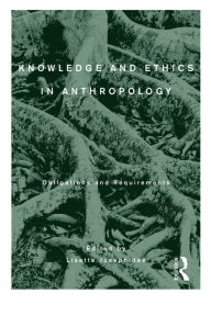 Title: Knowledge and Ethics in Anthropology: Obligations and Requirements, Author: Lisette Josephides