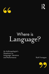 Title: Where is Language?: An Anthropologist's Questions on Language, Literature and Performance, Author: Ruth Finnegan