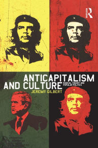 Title: Anticapitalism and Culture: Radical Theory and Popular Politics, Author: Jeremy Gilbert