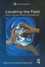Title: Locating the Field: Space, Place and Context in Anthropology, Author: Simon Coleman