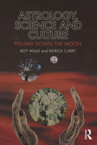 Title: Astrology, Science and Culture: Pulling down the Moon, Author: Roy Willis