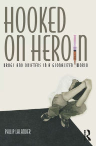 Title: Hooked on Heroin: Drugs and Drifters in a Globalized World, Author: Philip Lalander