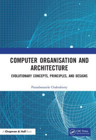 Title: Computer Organisation and Architecture: Evolutionary Concepts, Principles, and Designs, Author: Pranabananda Chakraborty