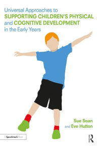 Title: Universal Approaches to Support Children's Physical and Cognitive Development in the Early Years, Author: Sue Soan