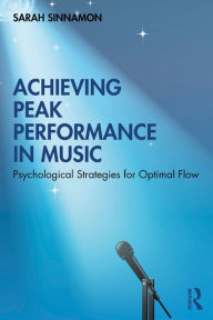 Title: Achieving Peak Performance in Music: Psychological Strategies for Optimal Flow, Author: Sarah Sinnamon