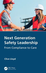 Title: Next Generation Safety Leadership: From Compliance to Care, Author: Clive Lloyd
