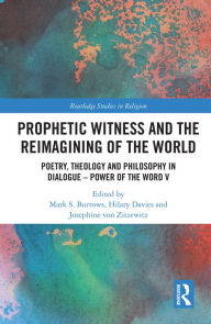 Title: Prophetic Witness and the Reimagining of the World: Poetry, Theology and Philosophy in Dialogue- Power of the Word V, Author: Mark S. Burrows