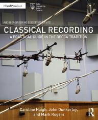 Title: Classical Recording: A Practical Guide in the Decca Tradition, Author: Caroline Haigh