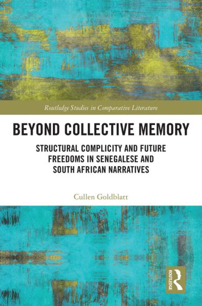 Beyond Collective Memory: Structural Complicity and Future Freedoms in Senegalese and South African Narratives