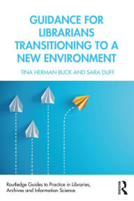 Title: Guidance for Librarians Transitioning to a New Environment, Author: Tina Herman Buck