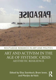 Title: Art and Activism in the Age of Systemic Crisis: Aesthetic Resilience, Author: Eliza Steinbock