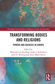 Title: Transforming Bodies and Religions: Powers and Agencies in Europe, Author: Mariecke van den Berg