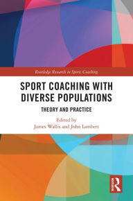Title: Sport Coaching with Diverse Populations: Theory and Practice, Author: James Wallis
