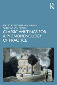 Title: Classic Writings for a Phenomenology of Practice, Author: Michael van Manen