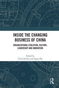 Title: Inside the Changing Business of China: Organizational Evolution, Culture, Leadership and Innovation, Author: Chris Rowley