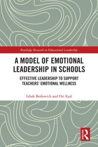 Title: A Model of Emotional Leadership in Schools: Effective Leadership to Support Teachers' Emotional Wellness, Author: Izhak Berkovich