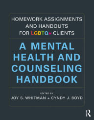 Title: Homework Assignments and Handouts for LGBTQ+ Clients: A Mental Health and Counseling Handbook, Author: Joy S. Whitman