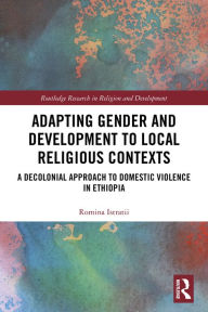 Title: Adapting Gender and Development to Local Religious Contexts: A Decolonial Approach to Domestic Violence in Ethiopia, Author: Romina Istratii