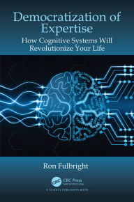 Title: Democratization of Expertise: How Cognitive Systems Will Revolutionize Your Life, Author: Ron Fulbright