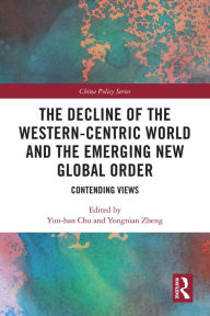 Title: The Decline of the Western-Centric World and the Emerging New Global Order: Contending Views, Author: Yun-han Chu