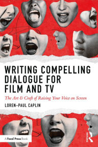 Title: Writing Compelling Dialogue for Film and TV: The Art & Craft of Raising Your Voice on Screen, Author: Loren-Paul Caplin