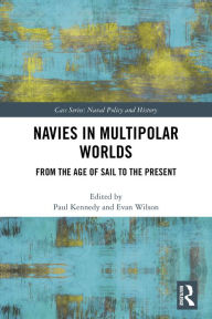 Title: Navies in Multipolar Worlds: From the Age of Sail to the Present, Author: Paul Kennedy