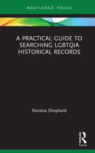 Title: A Practical Guide to Searching LGBTQIA Historical Records, Author: Norena Shopland