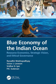 Title: Blue Economy of the Indian Ocean: Resource Economics, Strategic Vision, and Ethical Governance, Author: Ranadhir Mukhopadhyay