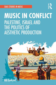 Title: Music in Conflict: Palestine, Israel and the Politics of Aesthetic Production, Author: Nili Belkind