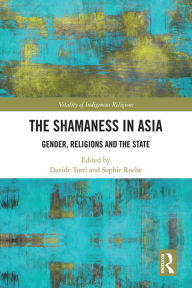 Title: The Shamaness in Asia: Gender, Religion and the State, Author: Davide Torri