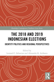 Title: The 2018 and 2019 Indonesian Elections: Identity Politics and Regional Perspectives, Author: Leonard C. Sebastian