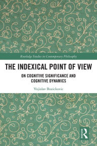 Title: The Indexical Point of View: On Cognitive Significance and Cognitive Dynamics, Author: Vojislav Bozickovic