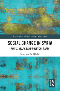 Title: Social Change in Syria: Family, Village and Political Party, Author: Sulayman N. Khalaf
